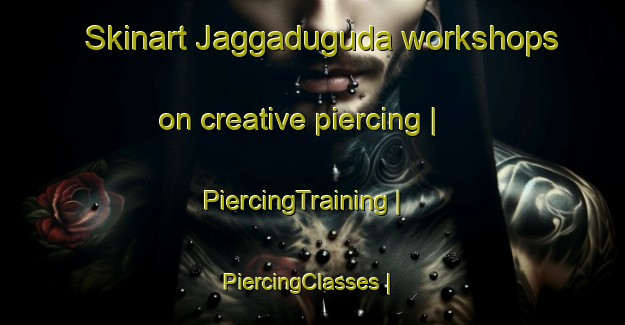 Skinart Jaggaduguda workshops on creative piercing | PiercingTraining | PiercingClasses | SkinartTraining-India